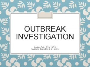 OUTBREAK INVESTIGATION Andrea Cote DVM MPH Wyoming Department