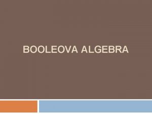 BOOLEOVA ALGEBRA Logika ili Booleova algebra je sustav