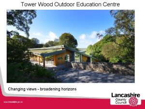 Tower Wood Outdoor Education Centre Changing views broadening