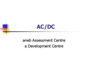 ACDC aneb Assessment Centre a Development Centre Co