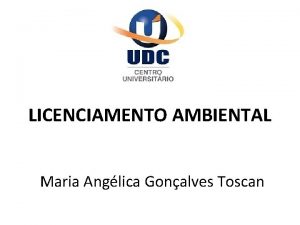 LICENCIAMENTO AMBIENTAL Maria Anglica Gonalves Toscan O QUE