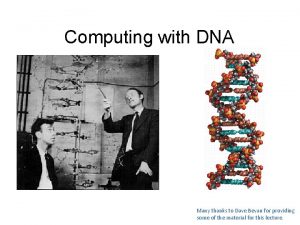 Computing with DNA Many thanks to Dave Bevan