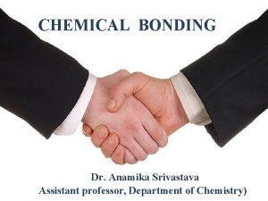 CHEMICAL BONDING Dr Anamika Srivastava Assistant professor Department