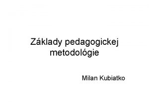 Zklady pedagogickej metodolgie Milan Kubiatko Ciele predmetu Zkladn
