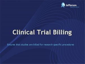 Clinical Trial Billing Ensures that studies are billed