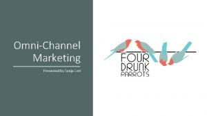 OmniChannel Marketing Presented by Sonja Ceri What is