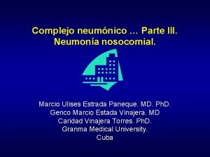 Complejo neumnico Parte III Neumona nosocomial Marcio Ulises