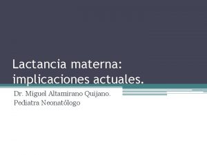 Lactancia materna implicaciones actuales Dr Miguel Altamirano Quijano