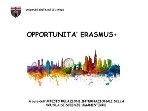 Universit degli Studi di Genova OPPORTUNITA ERASMUS A
