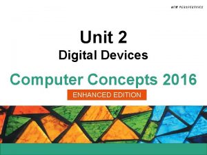 Unit 2 Digital Devices Computer Concepts 2016 ENHANCED