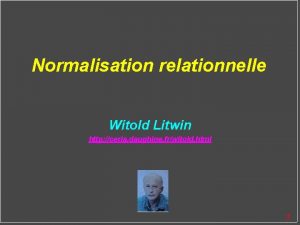 Normalisation relationnelle Witold Litwin http ceria dauphine frwitold