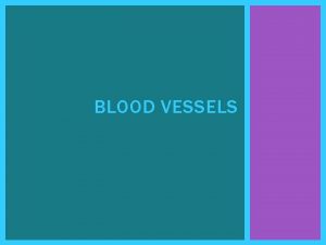 BLOOD VESSELS BLOOD VESSELS Arteries take blood away