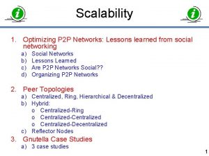 Scalability 1 Optimizing P 2 P Networks Lessons