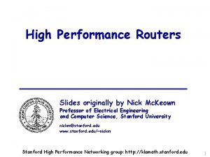 High Performance Routers Slides originally by Nick Mc