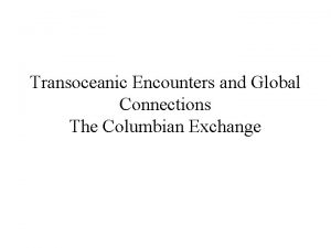 Transoceanic Encounters and Global Connections The Columbian Exchange