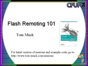 Flash Remoting 101 Tom Muck For latest version