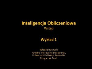 Inteligencja Obliczeniowa Wstp Wykad 1 Wodzisaw Duch Katedra