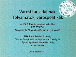 Vrosi trsadalmak folyamatok vrospolitikk dr Fzr Katalin egyetemi