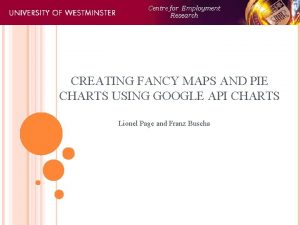 Centre for Employment Research CREATING FANCY MAPS AND