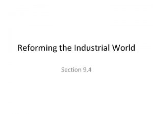 Reforming the Industrial World Section 9 4 The