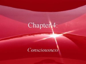 Chapter 4 Consciousness Scope of Consciousness Consciousness awareness