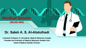 Medical Genetic MLAB 484 Dr Saleh A S