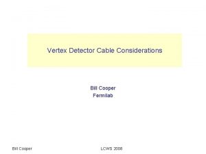 Vertex Detector Cable Considerations Bill Cooper Fermilab VXD