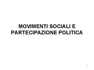 MOVIMENTI SOCIALI E PARTECIPAZIONE POLITICA 1 MOVIMENTI SOCIALI