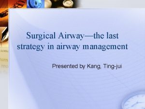 Surgical Airwaythe last strategy in airway management Presented