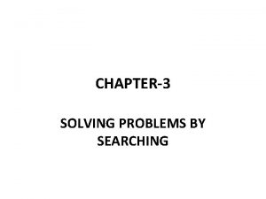 CHAPTER3 SOLVING PROBLEMS BY SEARCHING PROBLEM SOLVING AGENT