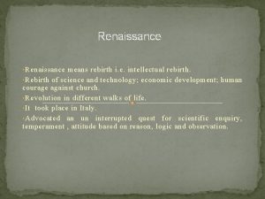 Renaissance Renaissance means rebirth i e intellectual rebirth