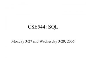 CSE 544 SQL Monday 327 and Wednesday 329