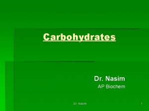 Carbohydrates Dr Nasim AP Biochem Dr Nasim 1