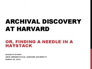 ARCHIVAL DISCOVERY AT HARVARD OR FINDING A NEEDLE