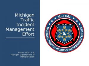 Michigan Traffic Incident Management Effort Dawn Miller P