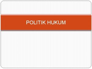 POLITIK HUKUM Pengertian Politik Hukum Pernyataan kehendak dari