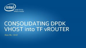 CONSOLIDATING DPDK VHOST into TF v ROUTER Jiayu