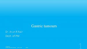 Gastric tumours Dr Arun R Nair Dept of