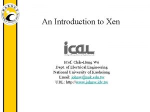 An Introduction to Xen Prof ChihHung Wu Dept