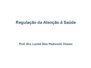 Regulao da Ateno Sade Prof Dra Lucieli Dias