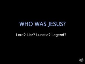 WHO WAS JESUS Lord Liar Lunatic Legend This