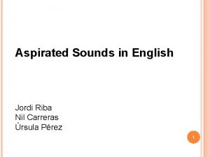 Aspirated Sounds in English Jordi Riba Nil Carreras