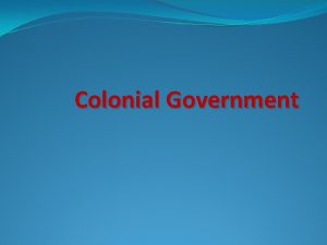 Colonial Government British Influence Since most colonists in