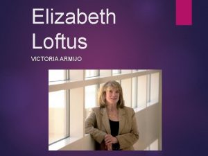 Elizabeth Loftus VICTORIA ARMIJO Early life Born on