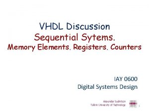 VHDL Discussion Sequential Sytems Memory Elements Registers Counters VHDL Discussion Sequential Sytems Memory Elements Registers Counters