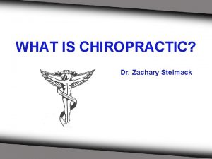 WHAT IS CHIROPRACTIC Dr Zachary Stelmack ABOUT ME