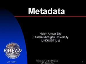 Metadata Helen Aristar Dry Eastern Michigan University LINGUIST