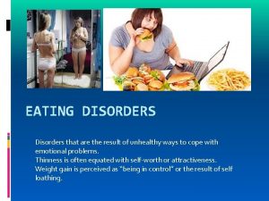 EATING DISORDERS Disorders that are the result of