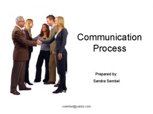 Communication Process Prepared by Sandra Sembel ssembelyahoo com