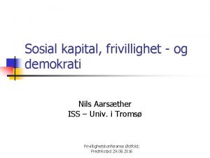 Sosial kapital frivillighet og demokrati Nils Aarsther ISS